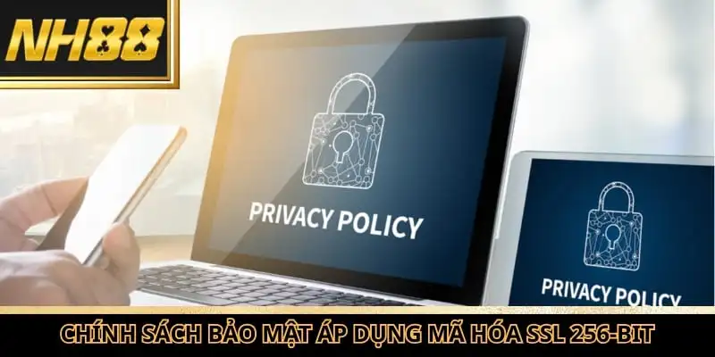 Chính sách bảo mật áp dụng mã hóa SSL 256-bit để bảo vệ toàn bộ dữ liệu