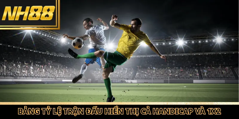 Bảng tỷ lệ trận đấu hiển thị cả handicap và 1X2 trong cùng giao diện cược.