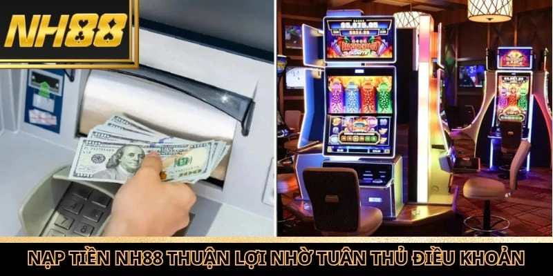Nạp tiền NH88 thuận lợi phụ thuộc vào việc tuân thủ điều khoản nhà cái