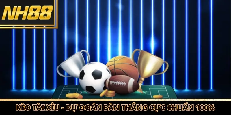 Kèo tài xỉu - dự đoán bàn thắng cực chuẩn 100% cho tân thủ